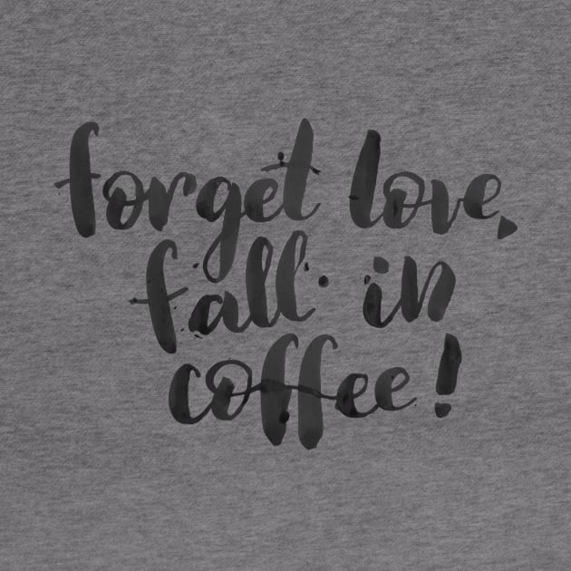 Forget love, fall in coffee by Ychty